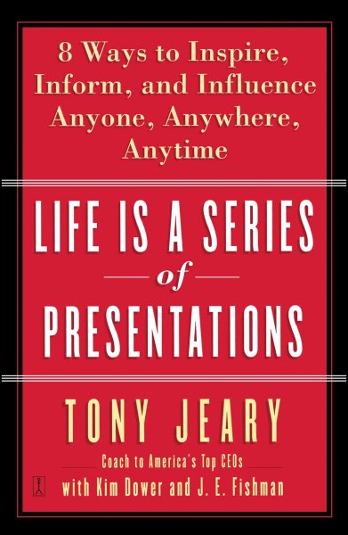 Life Is a Series of Presentations: Eight Ways to Inspire, Inform, and Influence