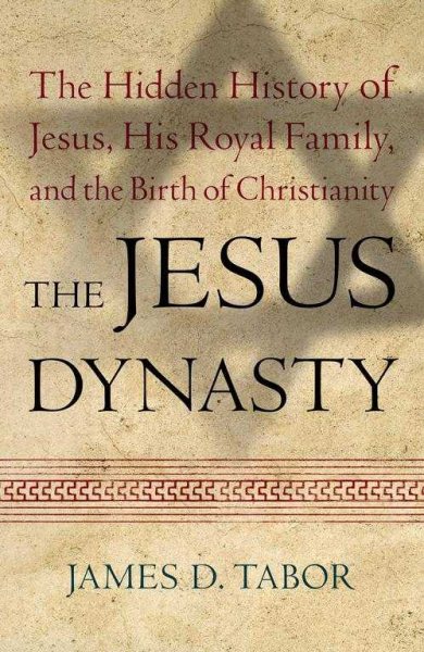 TheJesus Dynasty: A New Historical Investigation of Jesus, His Royal Family, and
