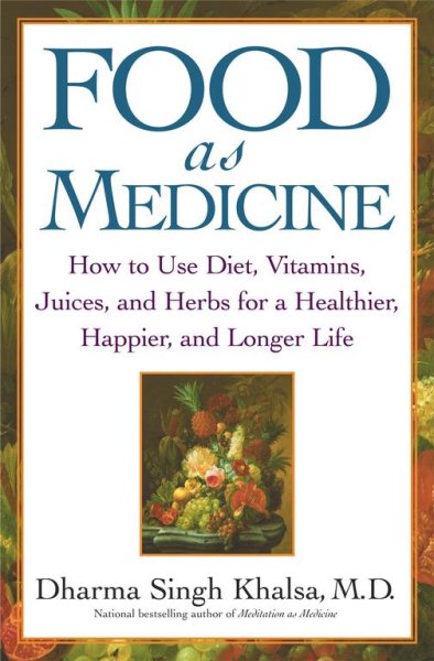 Food as Medicine: How to Use Diet, Vitamins, Juices, and Herbs for a Healthier,