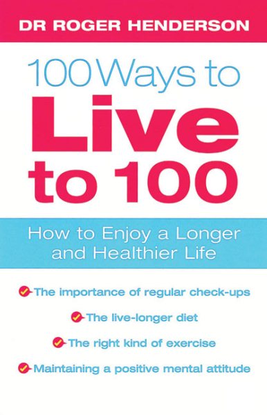 100 Ways to Live to 100: How to Enjoy a Longer and Healthier Life