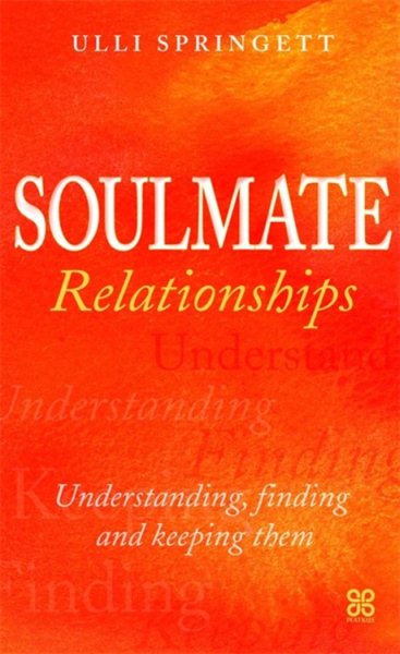 Soulmate Relationships: Understanding, Finding and Keeping Them