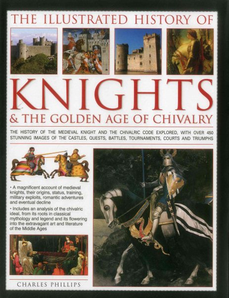 The Illustrated History of Knights & the Golden Age of Chivalry