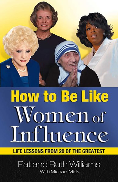 How to Be Like Women of Influence: Life Lessons from Twenty of the Greatest