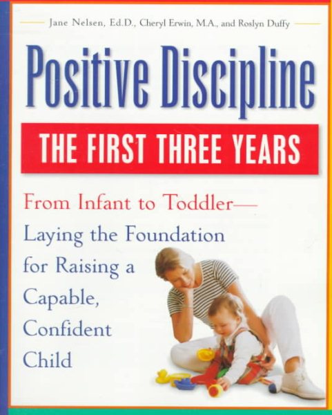 Positive Discipline: The First Three Years: From Infant To Toddler - Laying The