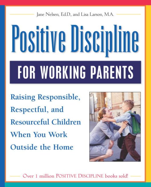 Positive Discipline for Working Parents: Raising Responsible, Respectful, and Re