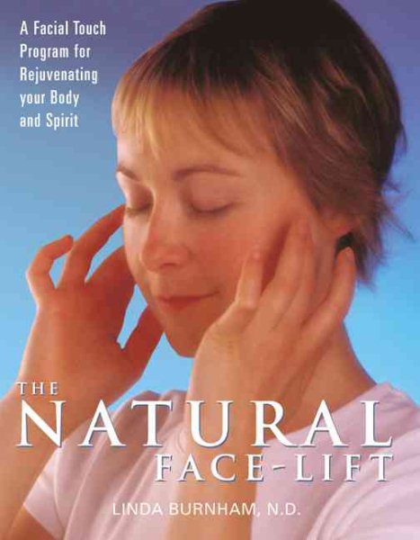 The Natural Face-Lift: A Facial Touch Program for Rejuvenating Your Body and Spi
