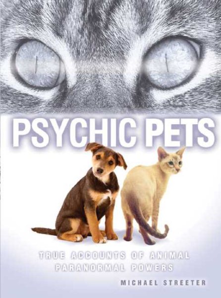 Psychic Pets: True Accounts of the Paranormal Power of Animals