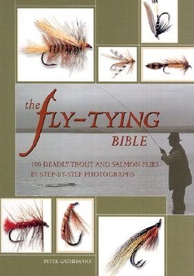 The Fly-Tying Bible: 100 Deadly Trout and Salmon Flies in Step-by-Step Photograp