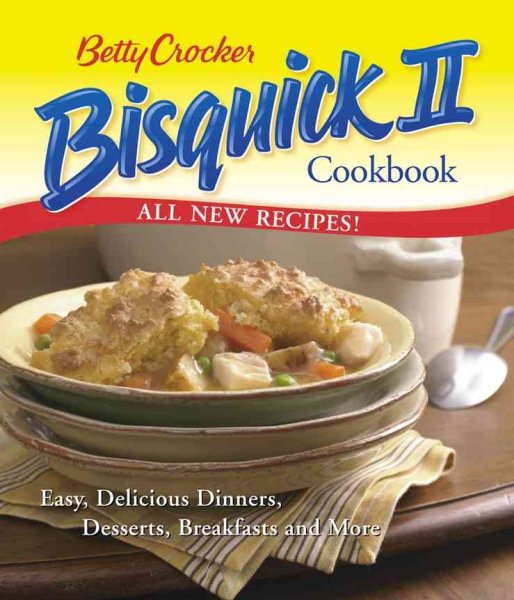 Betty Crocker Bisquick II Cookbook: Easy, Delicious Dinners, Desserts, Breakfast