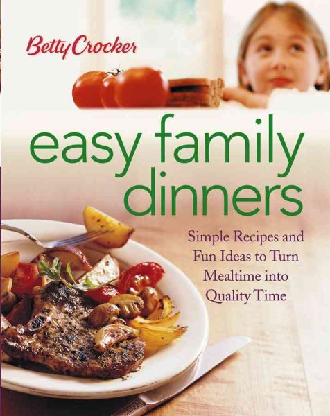 Betty Crocker Easy Family Dinners: Simple Recipes and Fun Ideas to Turn Meal Tim