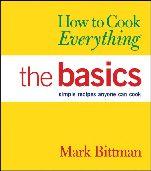 How to Cook Everything: The Basics (Simple Recipes Anyone Can Cook)