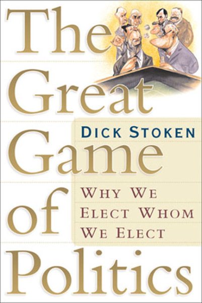 The Great Game of Politics: Why We Elect Whom We Elect