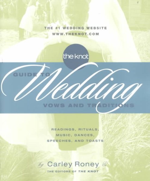 The Knot Guide to Wedding Vows and Traditions: Readings, Rituals, Music, Dances,