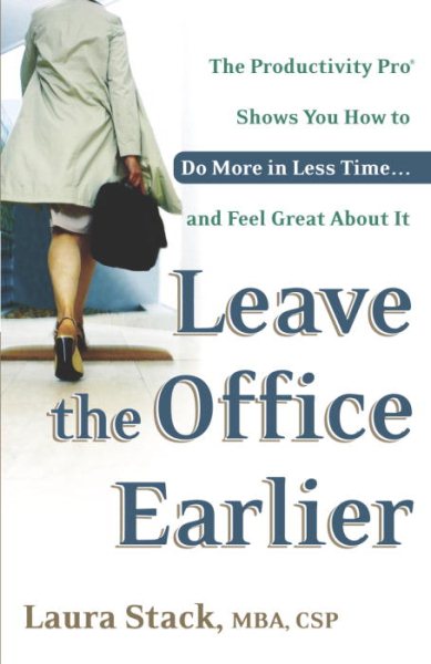 Leave the Office Earlier: The Productivity Pro Shows You How to Do More in Less