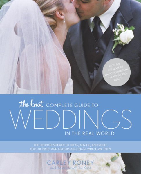 The Knot Complete Guide to Weddings in the Real World: The Ultimate Source of Id
