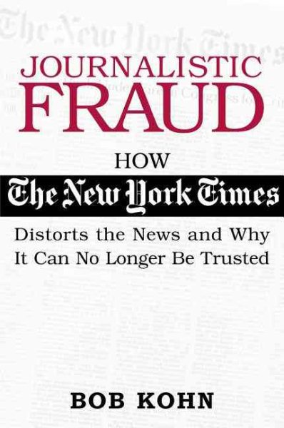 Journalistic Fraud: How the New York Times Distorts the News and Why It Can No L