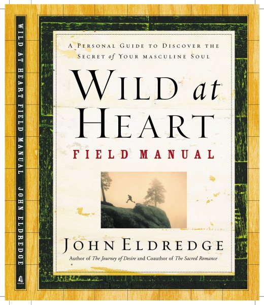 Wild At Heart Field Manual: A Personal Guide to Discover the Secret of Your Masc