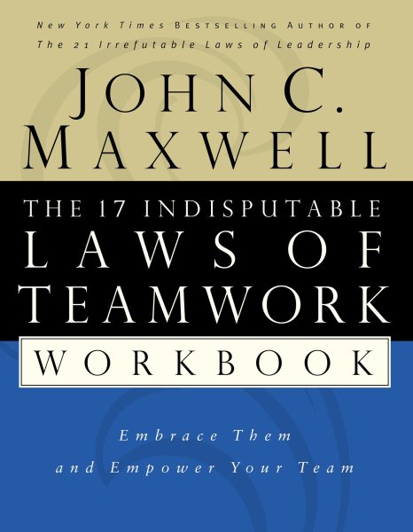 The 17 Indisputable Laws of Teamwork Workbook: Embrace Them and Empower Your Tea