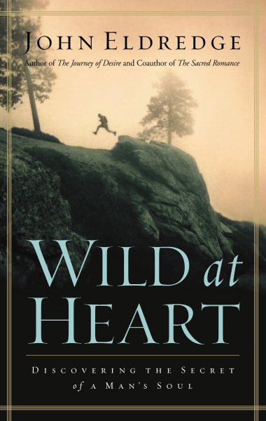 Wild at Heart: Discovering the Secrets of a Man Soul