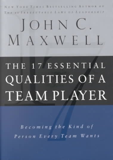 The 17 Essential Qualities Of A Team Player: Becoming the Kind of Person Every T