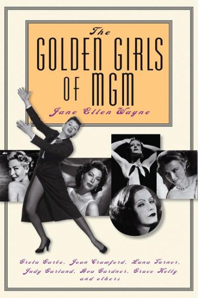 The Golden Girls of MGM: Greta Garbo, Joan Crawford, Lana Turner, Judy Garland..
