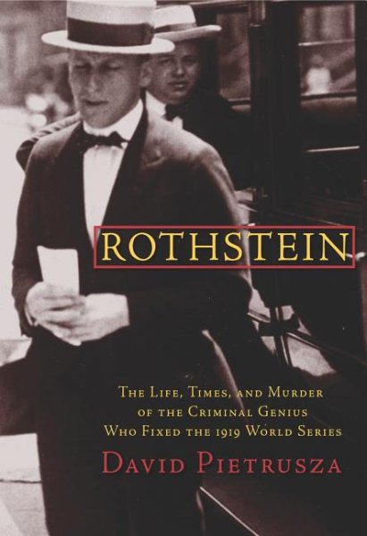 Rothstein: The Life, Times and Murder of the Criminal Genius Who Fixed the 1919