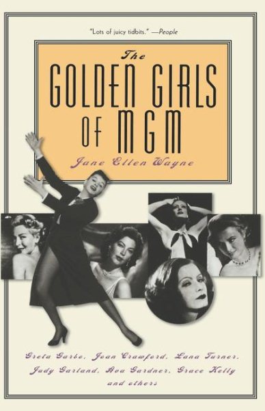 The Golden Girls of MGM: Greta Garbo, Joan Crawford, Lana Turner, Judy Garland,