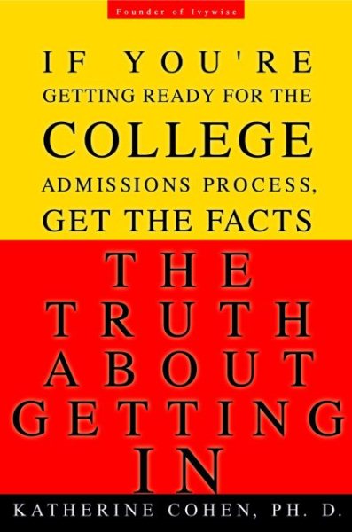 The Truth about Getting In: A Top College Advisor Tells You Everything You Need