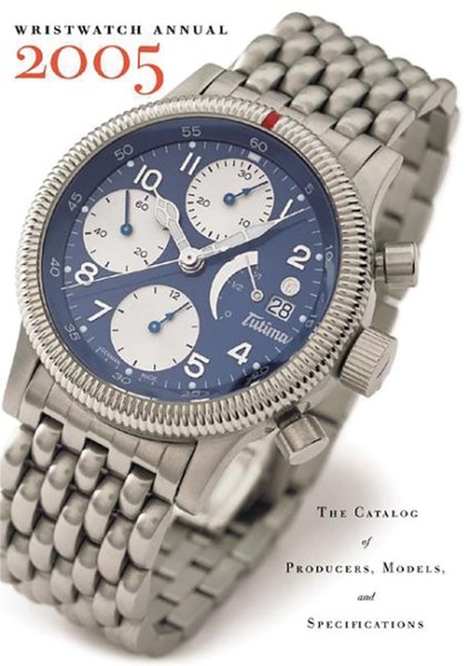 Wristwatch Annual 2005: The Catalog of Producers, Models, and Specitications