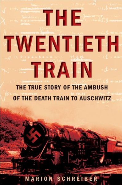 The Twentieth Train: The True Story of the Ambush of the Death Train to Auschwit