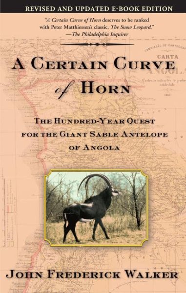 A Certain Curve of Horn: The Hundred-Year Quest for the Giant Sable Antelope of