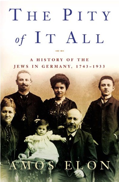 Pity of It All: A History of the Jews in Germany 1743-1933