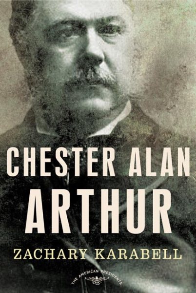 Chester A. Arthur (The American Presidents Series)
