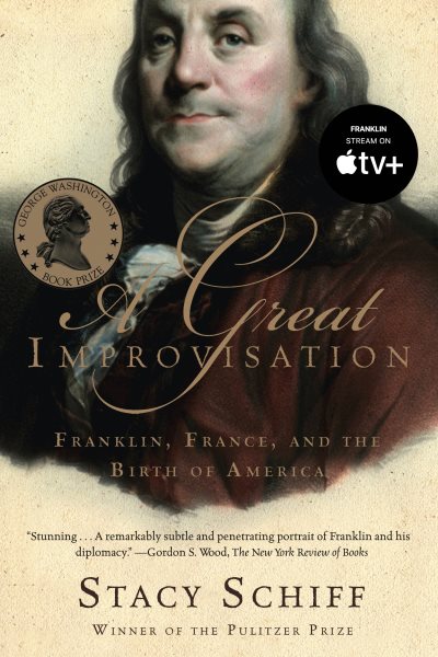 Great Improvisation: Franklin, France, and the Birth of America