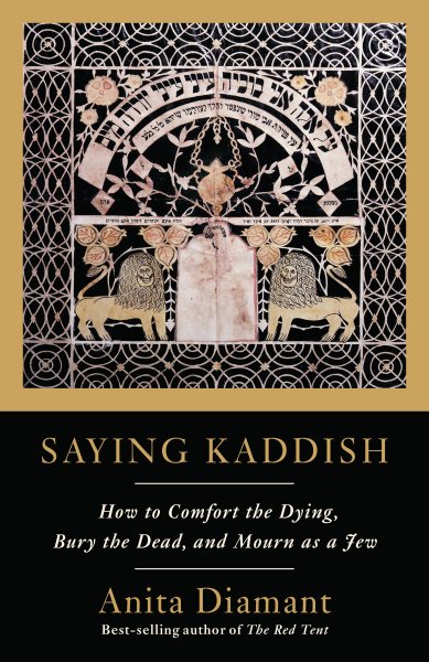 Saying Kaddish: How to Comfort the Dying, Bury the Dead and Mourn as a Jew