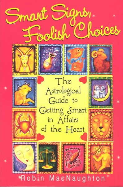 Smart Signs, Foolish Choices: The Astrological Guide to Getting Smart in Affairs