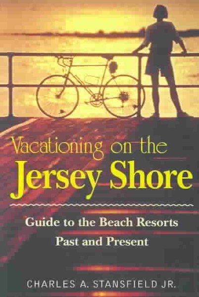 Vacationing on the Jersey Shore: Guide to the Beach Resorts, past and Present