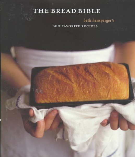 The Bread Bible: Beth Hensperger\