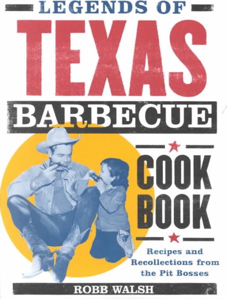 Legends of Texas Barbecue Cookbook: Recipes and Recollections from the Pit Bosse