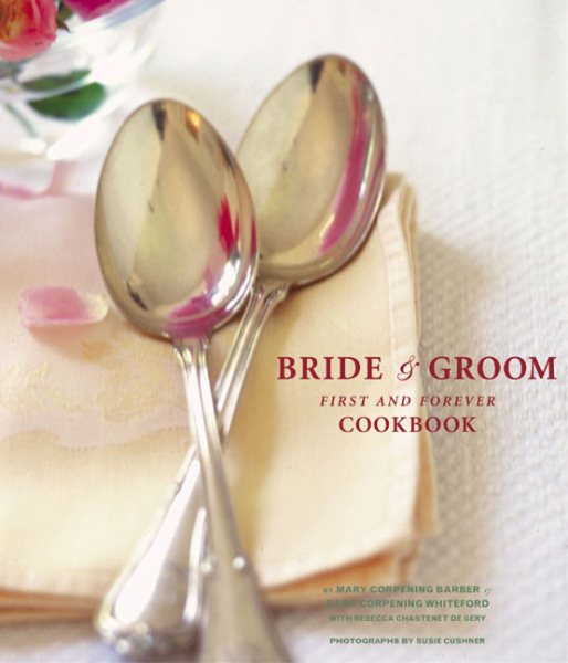 The Bride and Groom First and Forever Cookbook: Recipes, Tips, and Techniques to
