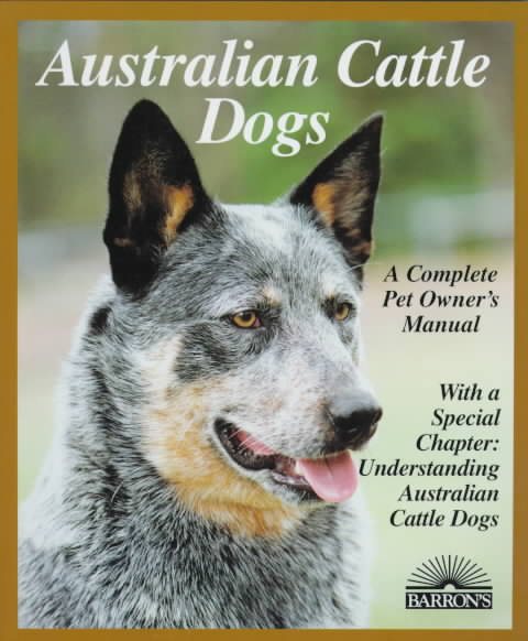 Australian Cattle Dog: Everything About Purchase, Care, Nutrition, Breeding, Beh