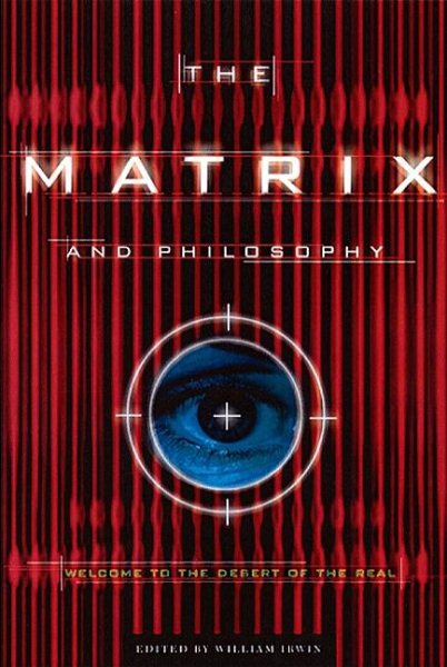 The Matrix and Philosophy: Welcome to the Desert of the Real (Popular Culture an