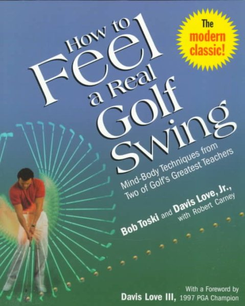How to Feel a Real Golf Swing: Mind-Body Techniques from Two of Golf\