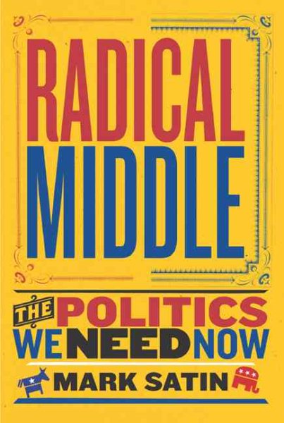 The Radical Middle: The Politics We Need Now