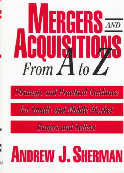 Mergers and Acquisitions from a to Z: Strategic and Practical Guidance for Buyer