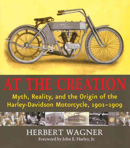 At the Creation: Myth, Reality, and the Origins of the Harley-Davidson Motorcycl