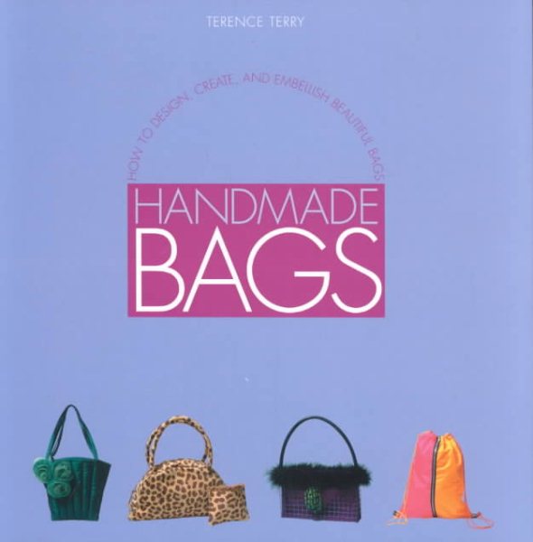 Handmade Bags: How to Design, Create, and Embellish Beautiful Bags