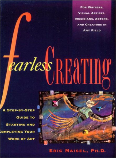 Fearless Creating: A Step-by-Step Guide to Starting and Completing Your Work of