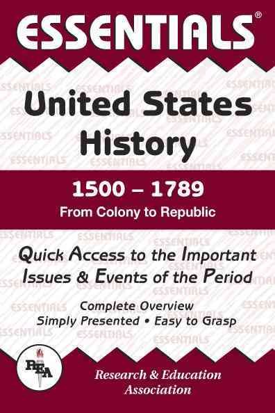 The Essentials of United States History: 1500 to 1789 From Colony to Republic