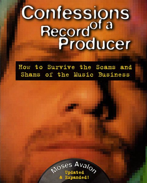 Confessions of a Record Producer,2 Ed: How to Survive the Scams and Shams of the